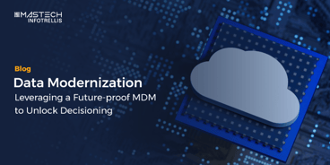 Data Modernization – Leveraging a Future-proof MDM to Unlock Decisioning